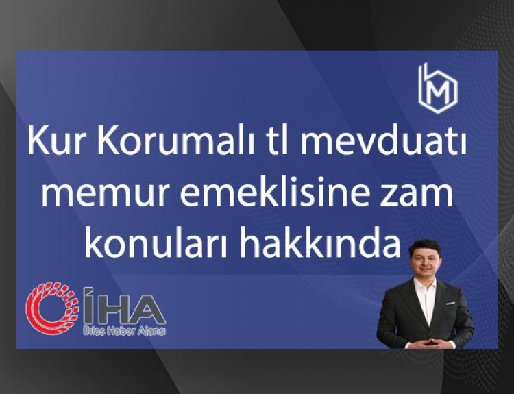 Kur korumalı TL mevduatı - Memur Emeklisine zam konuları hakkında