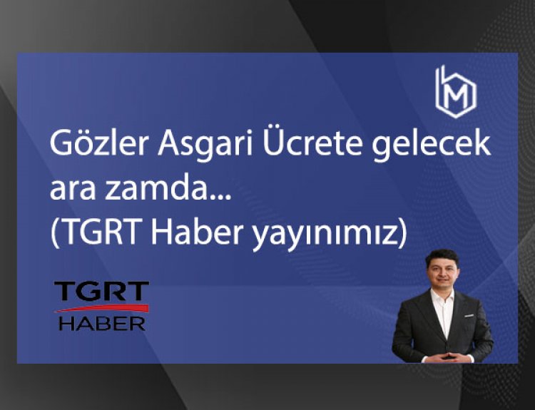 Gözler Asgari Ücrete gelecek ara zamda... (TGRT Haber yayınımız)